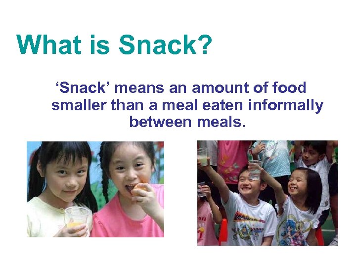 What is Snack? ‘Snack’ means an amount of food smaller than a meal eaten