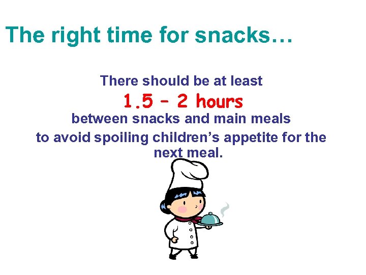 The right time for snacks… There should be at least 1. 5 – 2