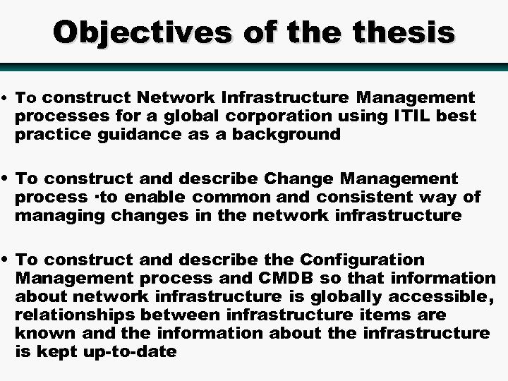 Objectives of thesis • To construct Network Infrastructure Management processes for a global corporation