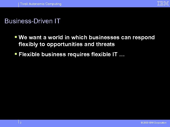 Tivoli Autonomic Computing Business-Driven IT § We want a world in which businesses can