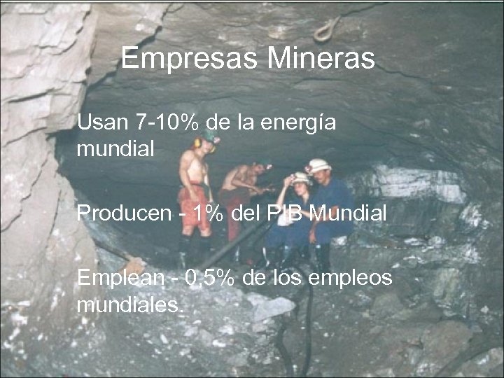 Empresas Mineras Usan 7 -10% de la energía mundial Producen - 1% del PIB