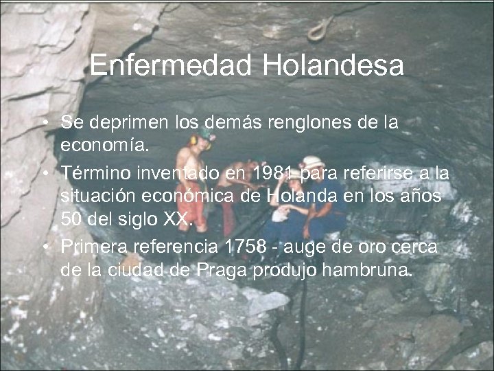 Enfermedad Holandesa • Se deprimen los demás renglones de la economía. • Término inventado