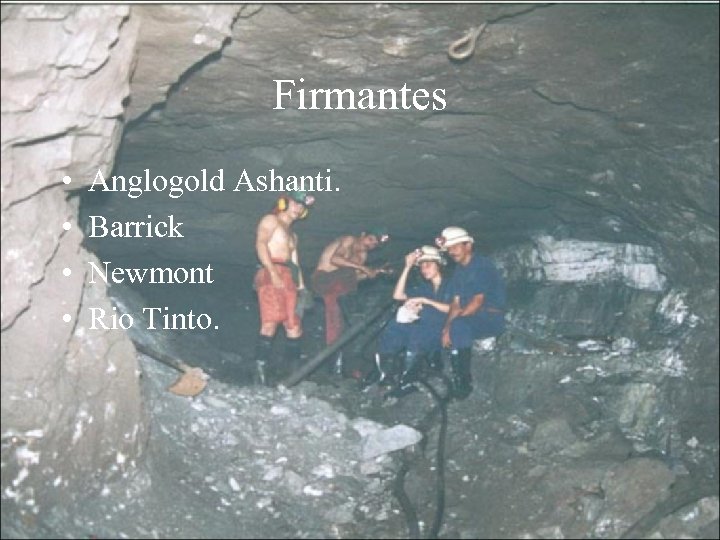 Firmantes • • Anglogold Ashanti. Barrick Newmont Rio Tinto. 