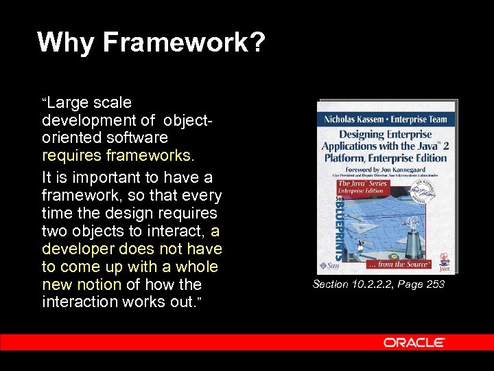 Why Framework? “Large scale development of objectoriented software requires frameworks. It is important to