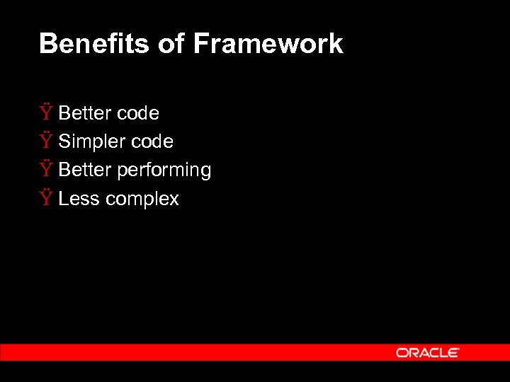 Benefits of Framework Ÿ Better code Ÿ Simpler code Ÿ Better performing Ÿ Less