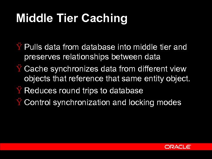 Middle Tier Caching Ÿ Pulls data from database into middle tier and preserves relationships