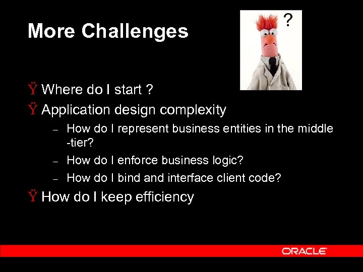 More Challenges Ÿ Where do I start ? Ÿ Application design complexity – –