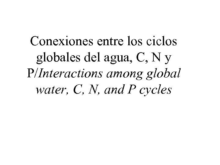 Conexiones entre los ciclos globales del agua, C, N y P/Interactions among global water,