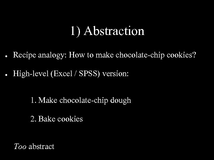 1) Abstraction ● Recipe analogy: How to make chocolate-chip cookies? ● High-level (Excel /