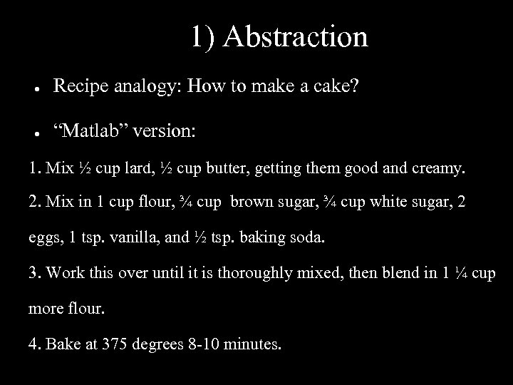 1) Abstraction ● Recipe analogy: How to make a cake? ● “Matlab” version: (http: