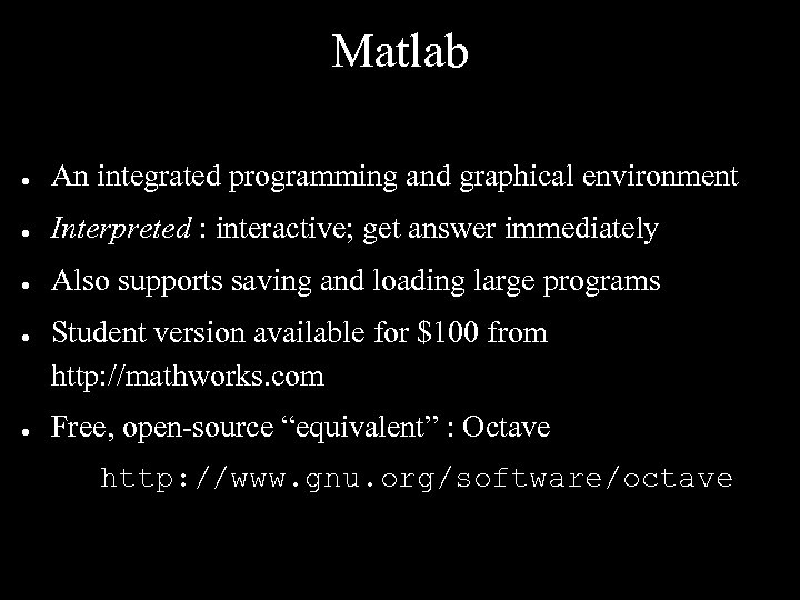 Matlab ● An integrated programming and graphical environment ● Interpreted : interactive; get answer