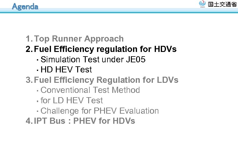 Agenda 1. Top Runner Approach 2. Fuel Efficiency regulation for HDVs ・ Simulation Test