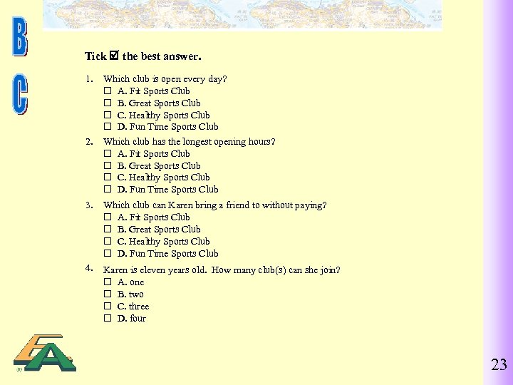 Tick the best answer. 1. 2. Which club is open every day? A. Fit
