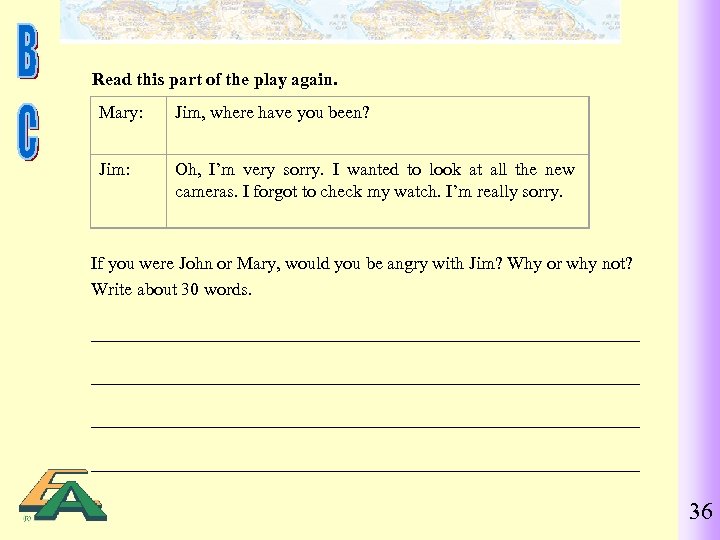 Read this part of the play again. Mary: Jim, where have you been? Jim: