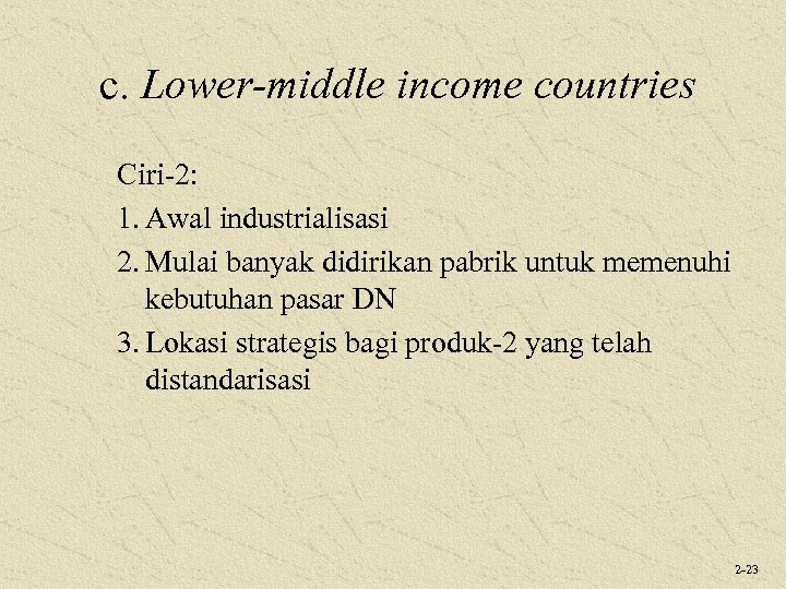 c. Lower-middle income countries Ciri-2: 1. Awal industrialisasi 2. Mulai banyak didirikan pabrik untuk