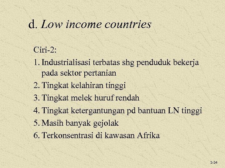 d. Low income countries Ciri-2: 1. Industrialisasi terbatas shg penduduk bekerja pada sektor pertanian