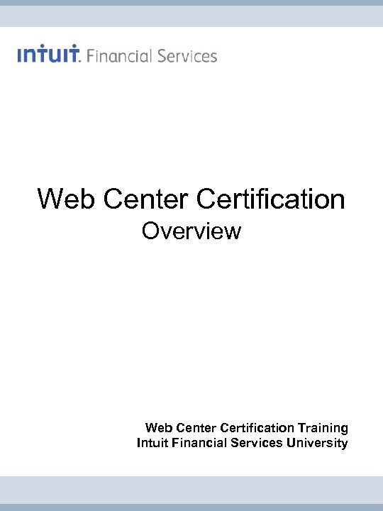 Web Center Certification Overview Web Center Certification Training Intuit Financial Services University 