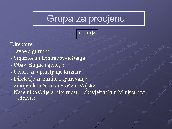 Grupa za procjenu uključuje: Direktore: - Javne sigurnosti - Sigurnosti i kontraobavještanja - Obavještajne