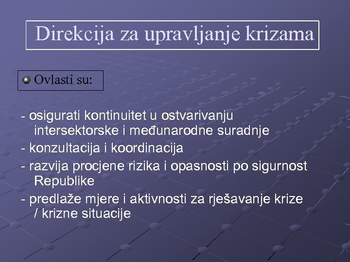 Direkcija za upravljanje krizama Ovlasti su: - osigurati kontinuitet u ostvarivanju intersektorske i međunarodne