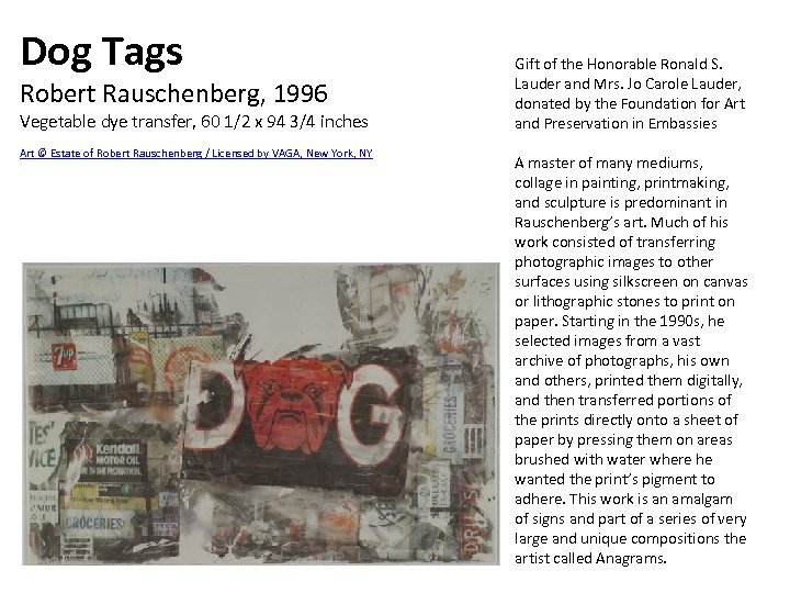 Dog Tags Robert Rauschenberg, 1996 Vegetable dye transfer, 60 1/2 x 94 3/4 inches