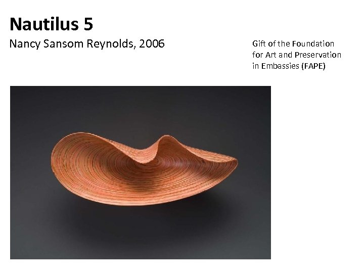 Nautilus 5 Nancy Sansom Reynolds, 2006 Gift of the Foundation for Art and Preservation