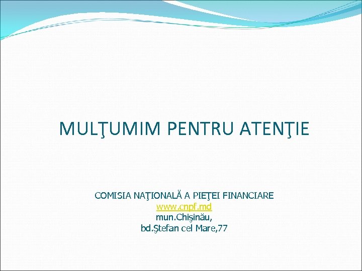 MULŢUMIM PENTRU ATENŢIE COMISIA NAŢIONALĂ A PIEŢEI FINANCIARE www. cnpf. md mun. Chişinău, bd.