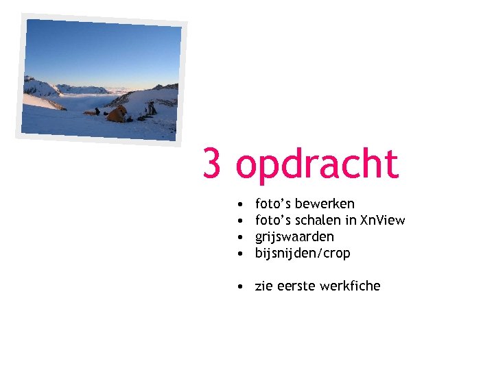 3 opdracht • • foto’s bewerken foto’s schalen in Xn. View grijswaarden bijsnijden/crop •