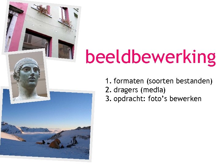 beeldbewerking 1. formaten (soorten bestanden) 2. dragers (media) 3. opdracht: foto’s bewerken 