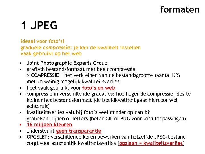formaten 1 JPEG ideaal voor foto’s! graduele compressie: je kan de kwaliteit instellen vaak