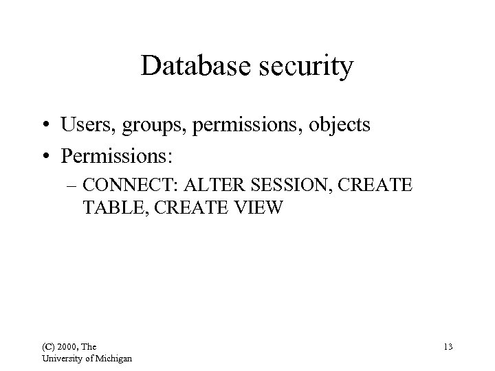Database security • Users, groups, permissions, objects • Permissions: – CONNECT: ALTER SESSION, CREATE