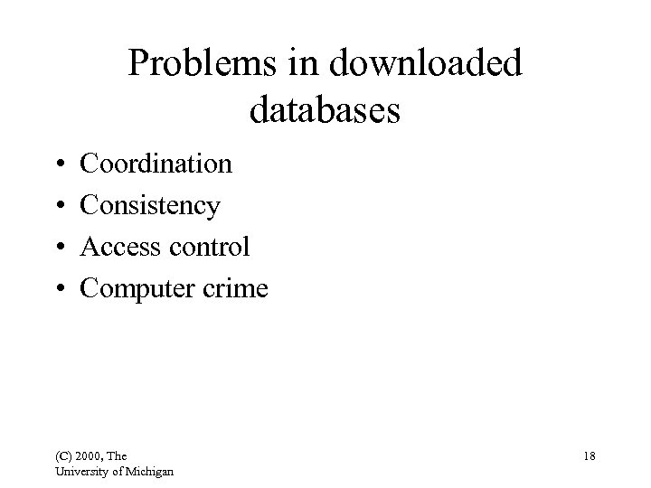 Problems in downloaded databases • • Coordination Consistency Access control Computer crime (C) 2000,