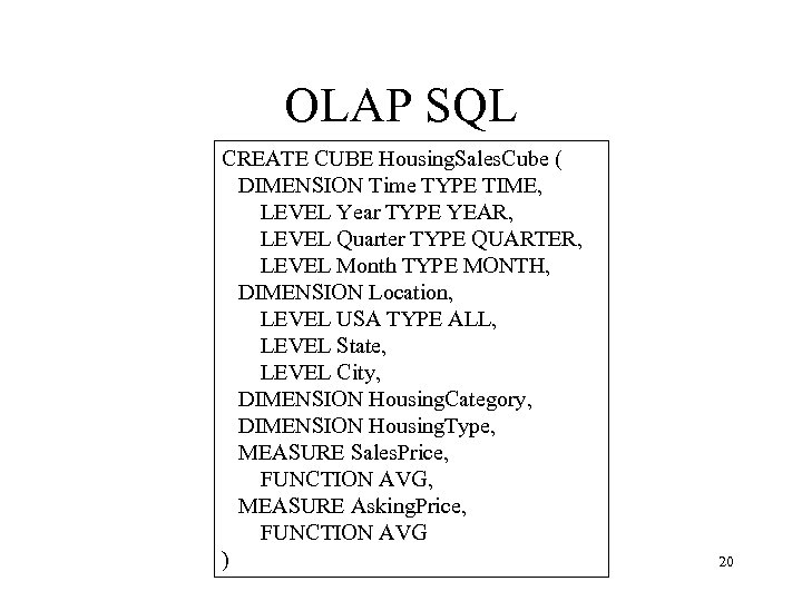 OLAP SQL CREATE CUBE Housing. Sales. Cube ( DIMENSION Time TYPE TIME, LEVEL Year