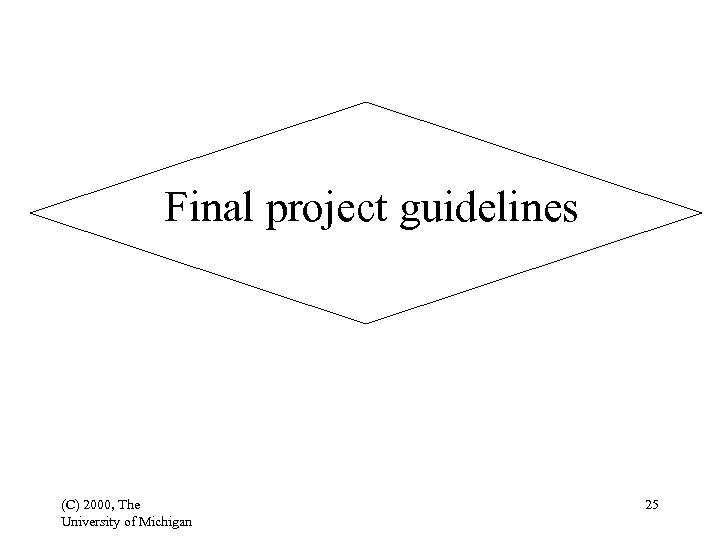 Final project guidelines (C) 2000, The University of Michigan 25 