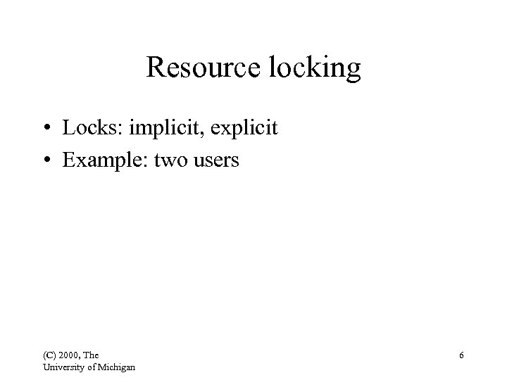 Resource locking • Locks: implicit, explicit • Example: two users (C) 2000, The University