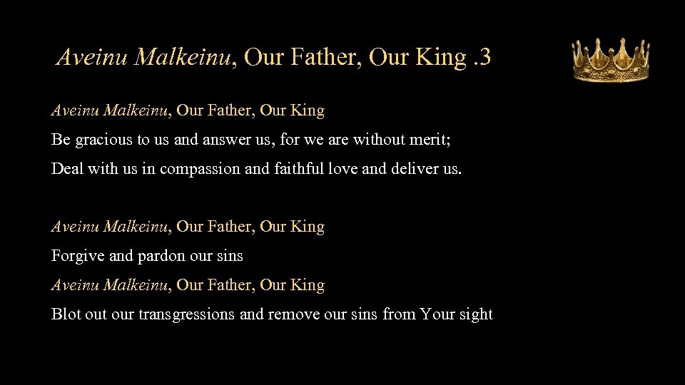 Aveinu Malkeinu, Our Father, Our King. 3 Aveinu Malkeinu, Our Father, Our King Be