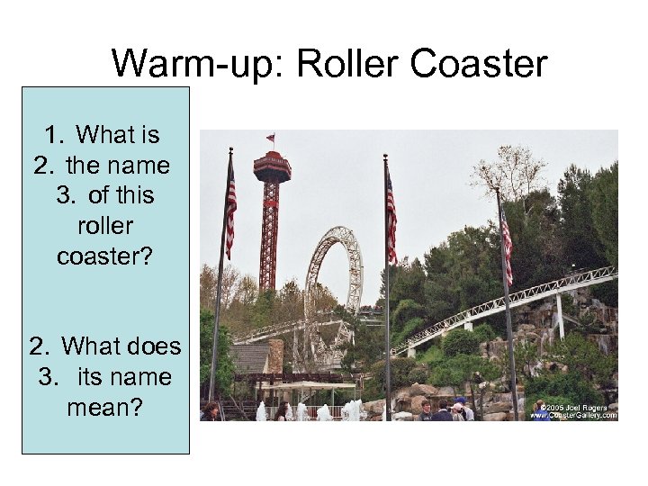 Warm-up: Roller Coaster 1. What is 2. the name 3. of this roller coaster?