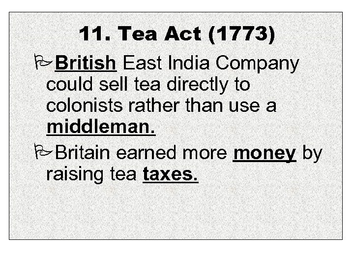 11. Tea Act (1773) British East India Company could sell tea directly to colonists
