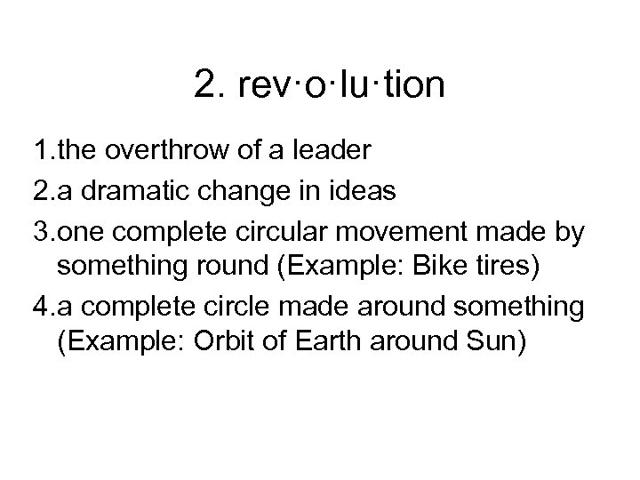 2. rev·o·lu·tion 1. the overthrow of a leader 2. a dramatic change in ideas