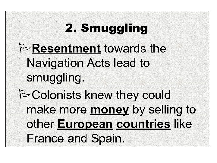 2. Smuggling Resentment towards the Navigation Acts lead to smuggling. Colonists knew they could