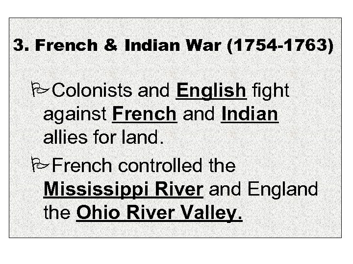 3. French & Indian War (1754 -1763) Colonists and English fight against French and