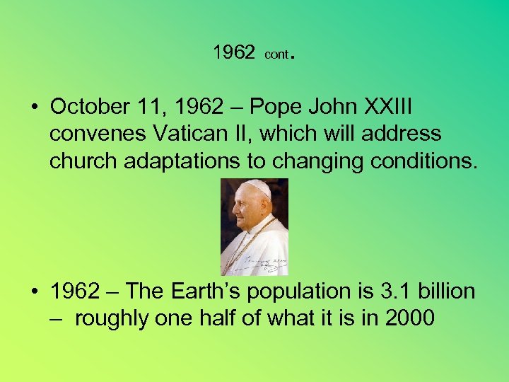 1962 cont . • October 11, 1962 – Pope John XXIII convenes Vatican II,