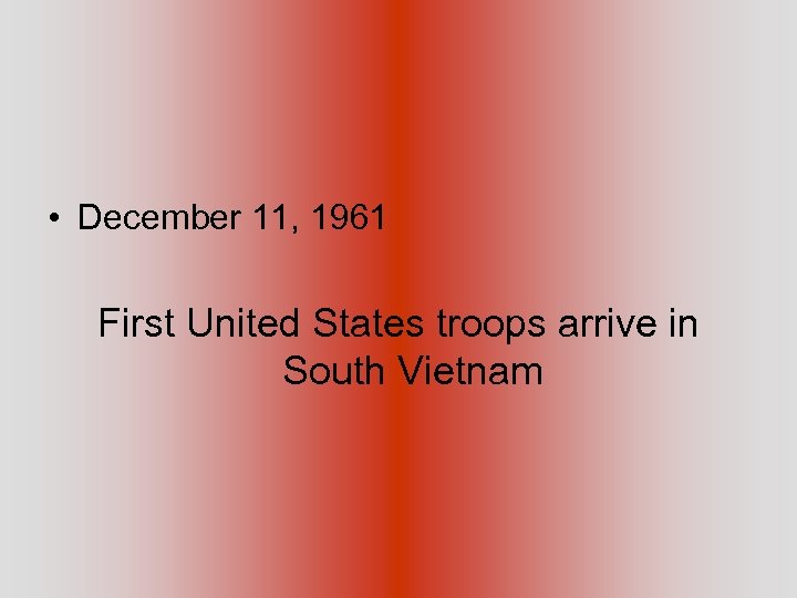  • December 11, 1961 First United States troops arrive in South Vietnam 