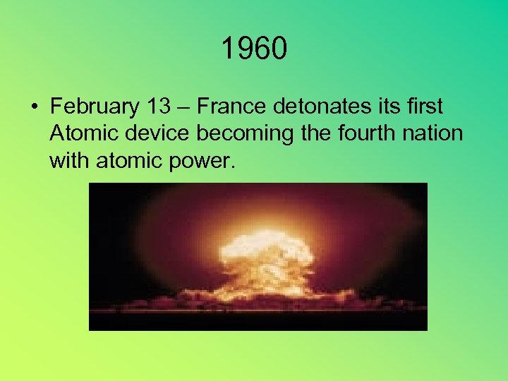 1960 • February 13 – France detonates its first Atomic device becoming the fourth