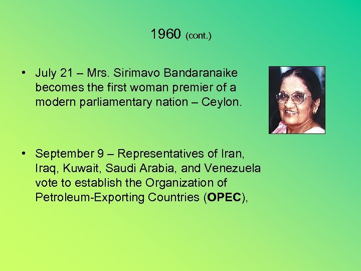 1960 (cont. ) • July 21 – Mrs. Sirimavo Bandaranaike becomes the first woman