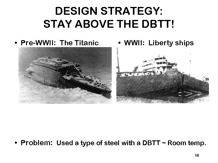 DESIGN STRATEGY: STAY ABOVE THE DBTT! • Pre-WWII: The Titanic • WWII: Liberty ships