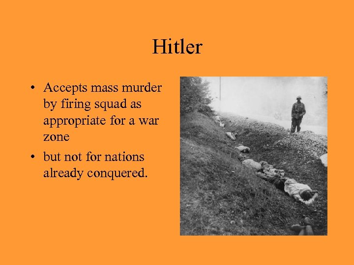 Hitler • Accepts mass murder by firing squad as appropriate for a war zone
