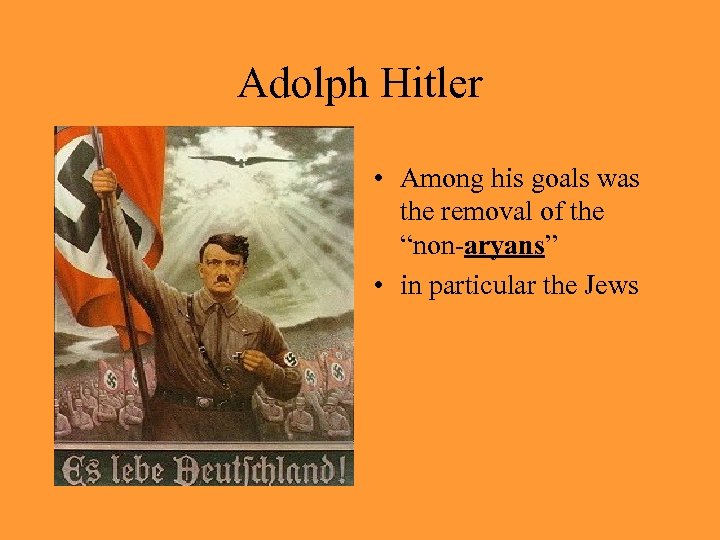 Adolph Hitler • Among his goals was the removal of the “non-aryans” • in