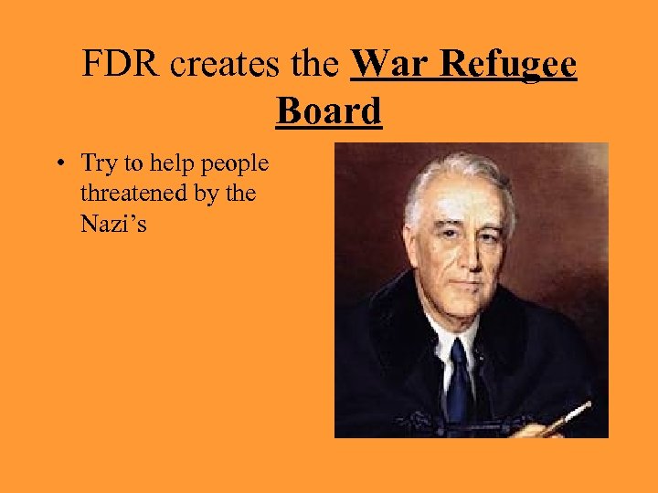 FDR creates the War Refugee Board • Try to help people threatened by the