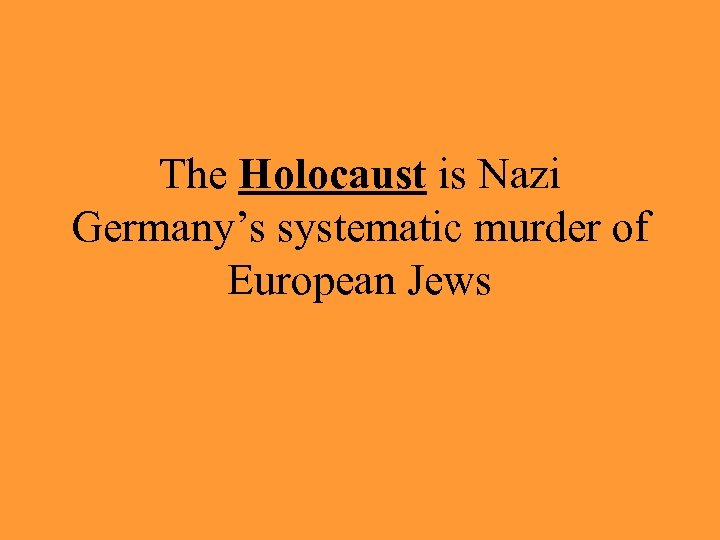 The Holocaust is Nazi Germany’s systematic murder of European Jews 