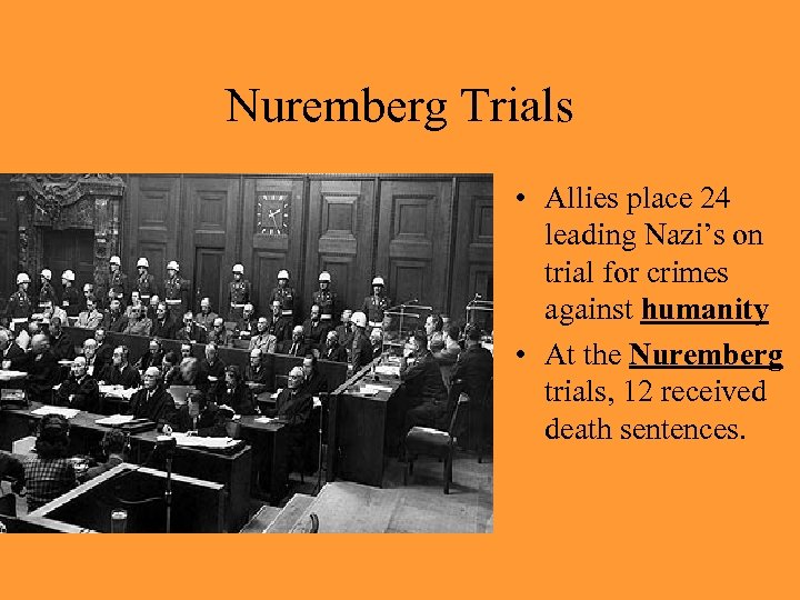 Nuremberg Trials • Allies place 24 leading Nazi’s on trial for crimes against humanity